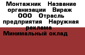 Монтажник › Название организации ­ Вираж, ООО › Отрасль предприятия ­ Наружная реклама › Минимальный оклад ­ 35 000 - Все города Работа » Вакансии   . Московская обл.,Бронницы г.
